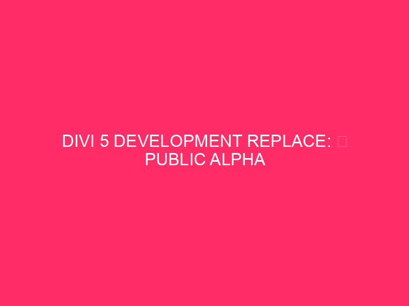 Divi 5 Development Replace: ✅ Alpha Public Block Full Options
