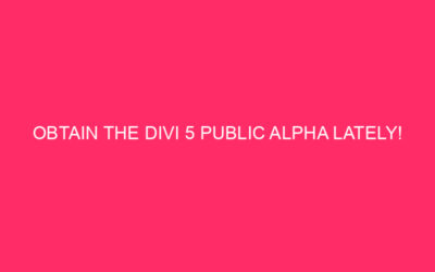 Get Divi 5 Public Alpha lately!