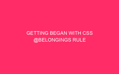 Getting started with the @belongings CSS rule