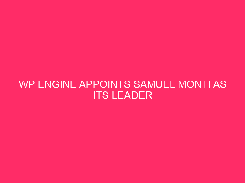 WP Engine Appoints Samuel Monti as Its Leader Monetary Officer
