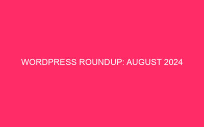 WordPress Recap: August 2024