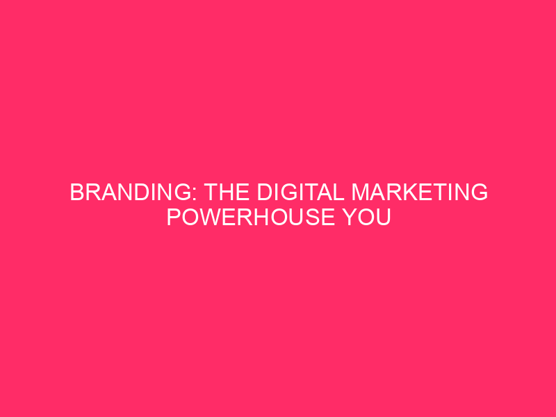 Branding: the power of digital marketing that you cannot ignore in...
