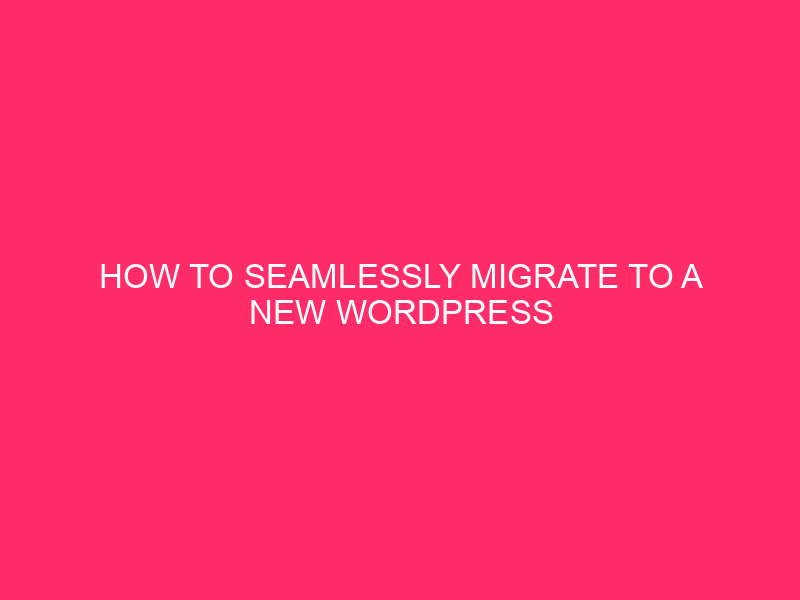 How to seamlessly migrate to a new WordPress hosting provider...
