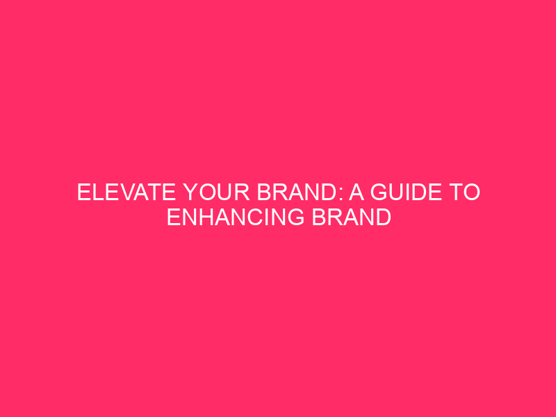 Improve Your Brand: A Guide to Improving Brand Recognition in...
