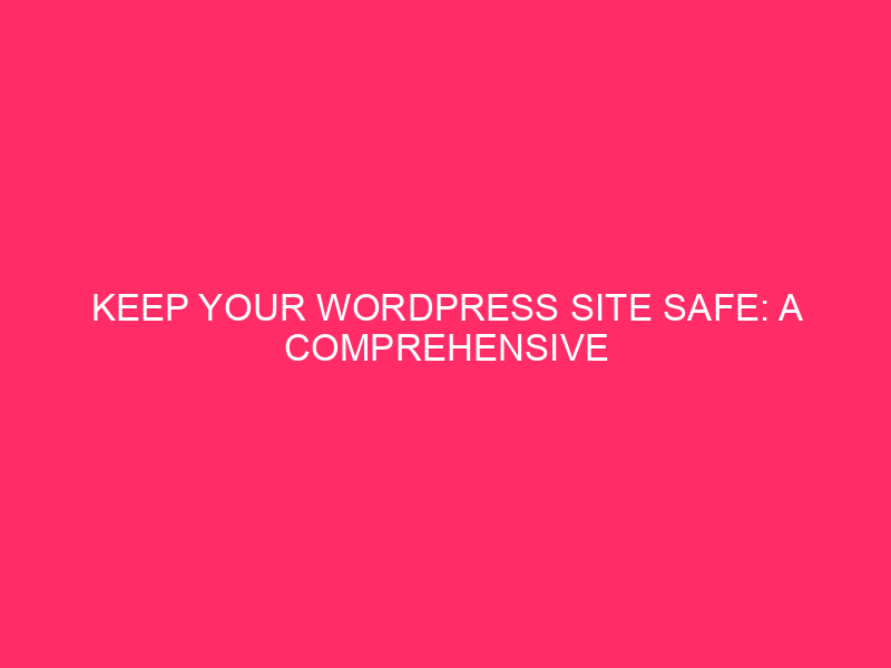 Keep Your WordPress Site Secure: A Complete Hack-Proof Guide to…
