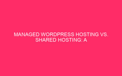 Managed WordPress hosting and shared hosting: a complete guide to choosing…