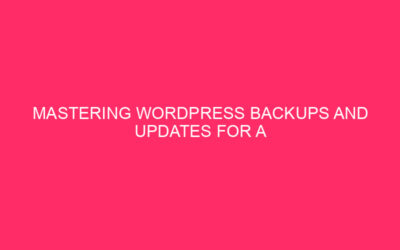 Master WordPress backups and updates for a seamless web presence…