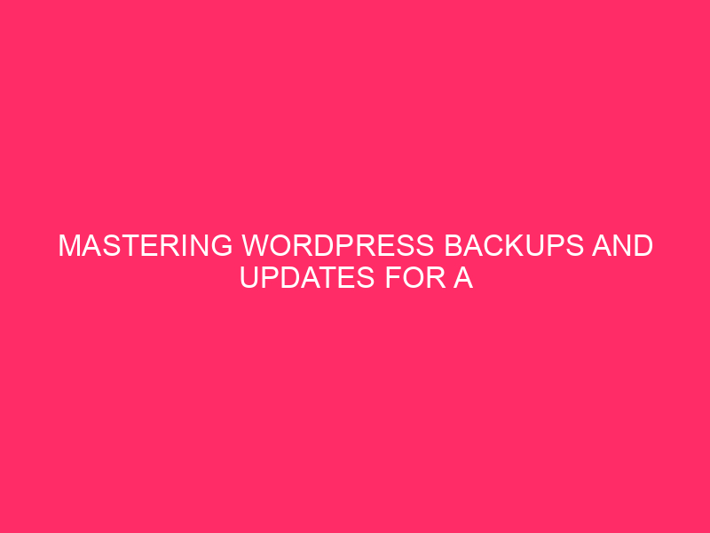 Master WordPress backups and updates for a seamless web presence…