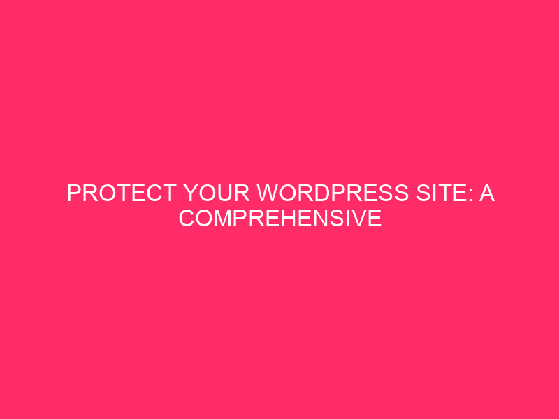 Protect Your WordPress Site: A Complete Guide to WordPress Security…
