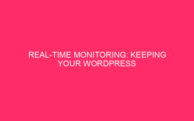 Real-Time Monitoring: Keep Your WordPress Site Healthy and Prosperous in…