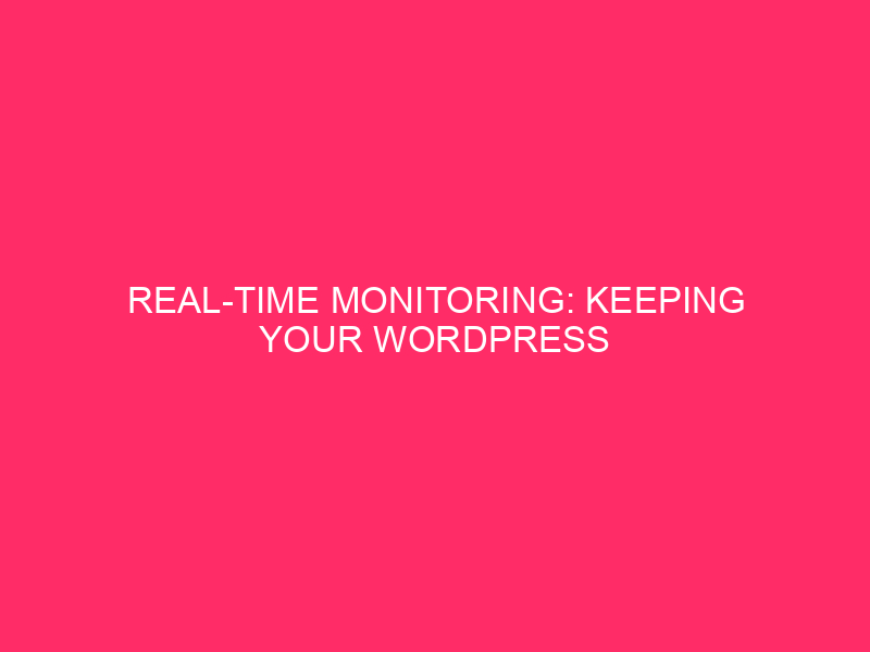 Real-Time Monitoring: Keep Your WordPress Site Healthy and Prosperous in…
