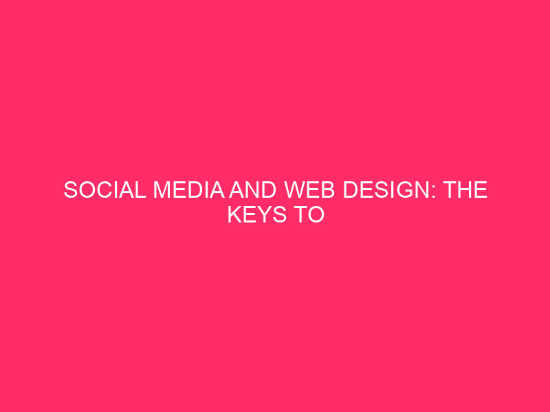 Social Media and Web Design: the keys to unlock a...
