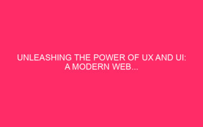 Unleash the power of UX and UI: a modern web…