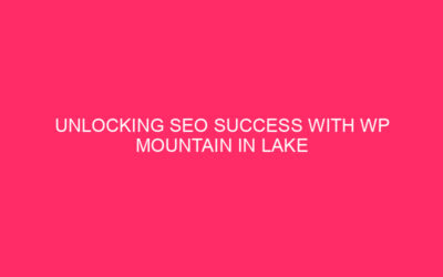 Unlock SEO Success with WP Mountain in the Lake and Peninsula…