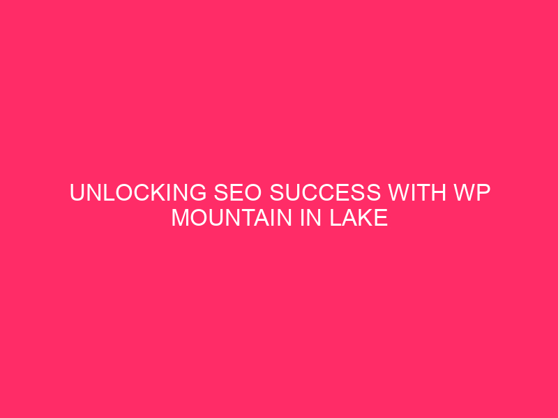 Unlock SEO Success with WP Mountain in the Lake and Peninsula...
