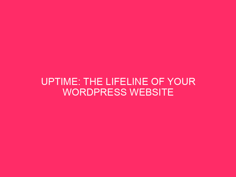 Uptime: Your WordPress Website's Lifeline Your WordPress Website...
