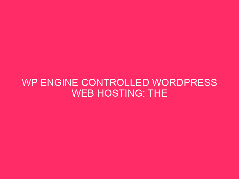 WP Engine Controlled WordPress Web Hosting: The Final Security Insights…
