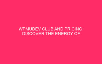 WPMUDEV Club and Pricing: Discover the Power of WordPress Exploits…