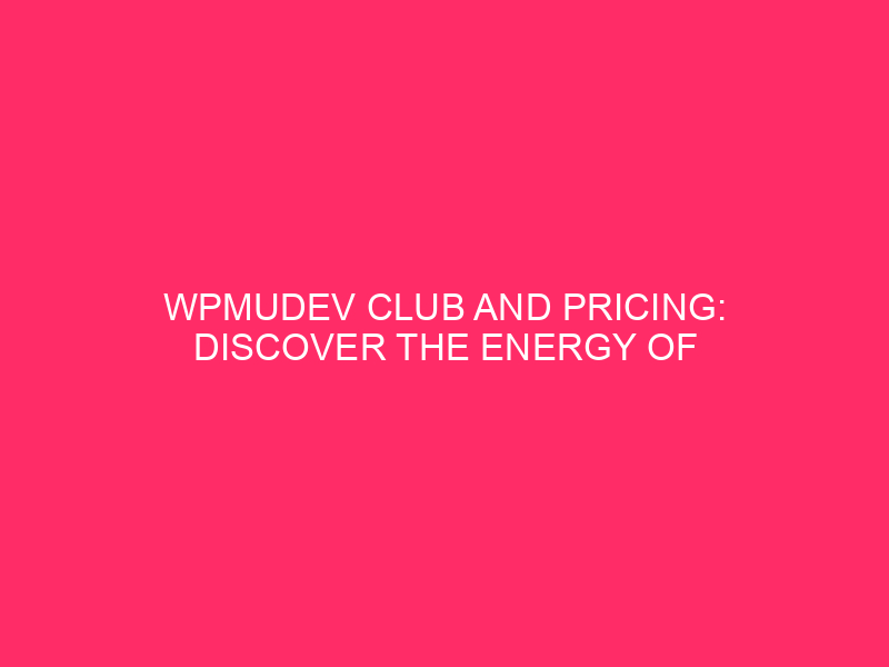 WPMUDEV Club and Pricing: Discover the Power of WordPress Exploits...
