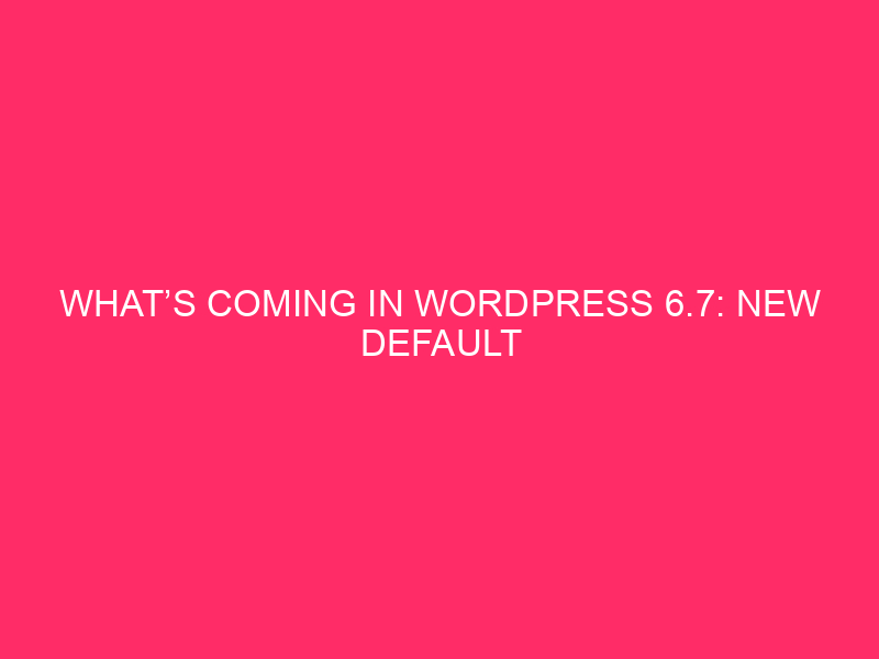 What's New in WordPress 6.7: New Default Theme, Enhanced Font Control, and More!
