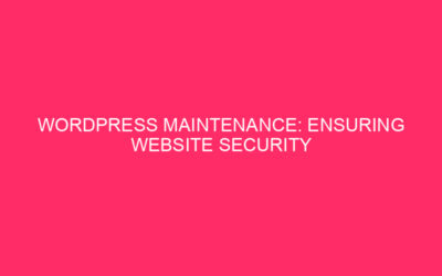 WordPress Maintenance: Ensuring Website Security and Efficiency With the prevalence…