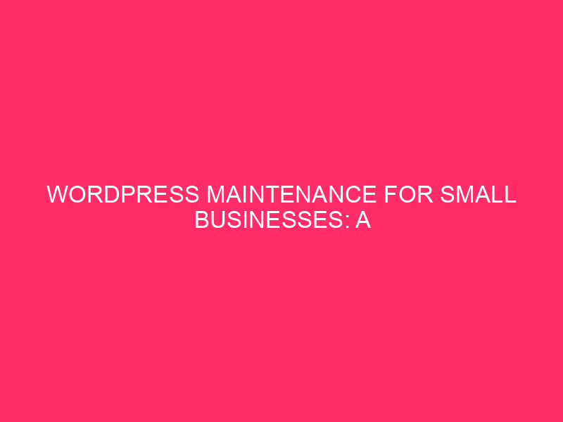 WordPress Maintenance for Small Businesses: A Complete Guide In today's article...
