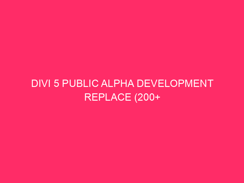 Divi 5 Public Alpha Development Replace (200+ Adjustments)