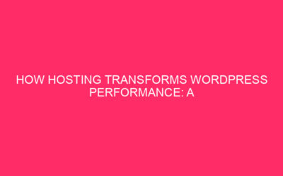 How Hosting Transforms WordPress Performance: A WordPress Branding Powerhouse, the…