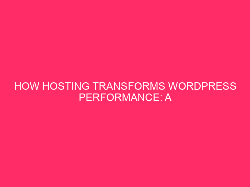 How Hosting Transforms WordPress Performance: A WordPress Branding Powerhouse, the...
