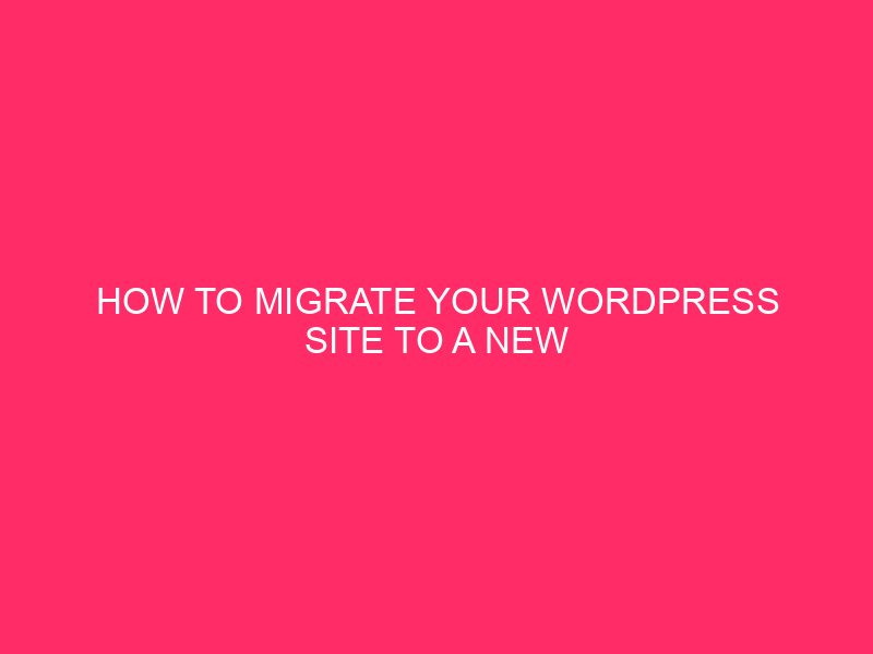 How to Migrate Your WordPress Site to a New Hosting...
