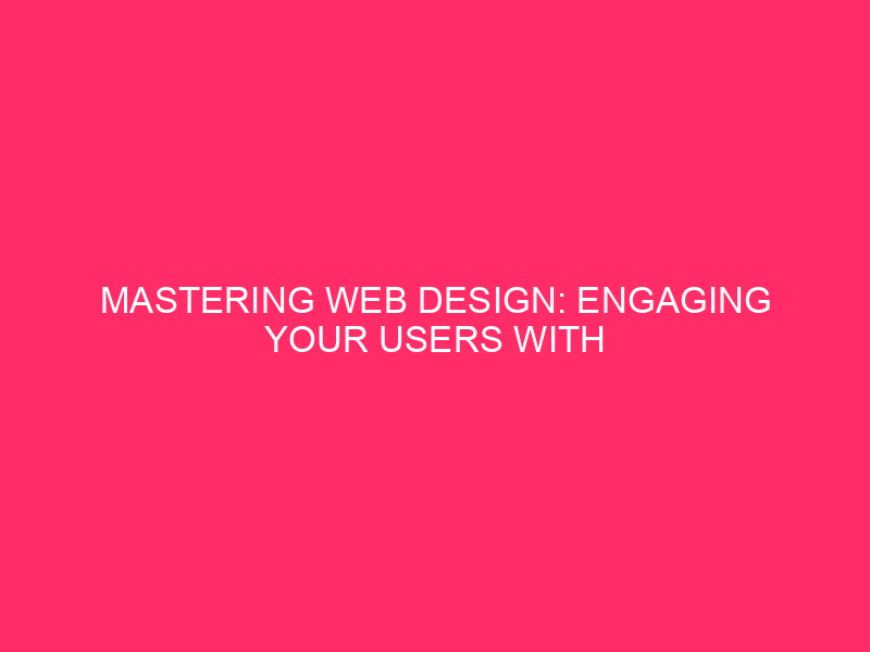 Mastering Web Design: Engage your users with super effective tips...
