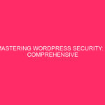 Mastering WordPress Security: A Complete Guide to Controlling Your Site…