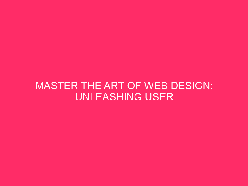 Mastering the Art of Web Design: Unlocking User Engagement and...
