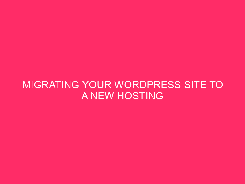 Migrating Your WordPress Site to a New Hosting Provider: A...
