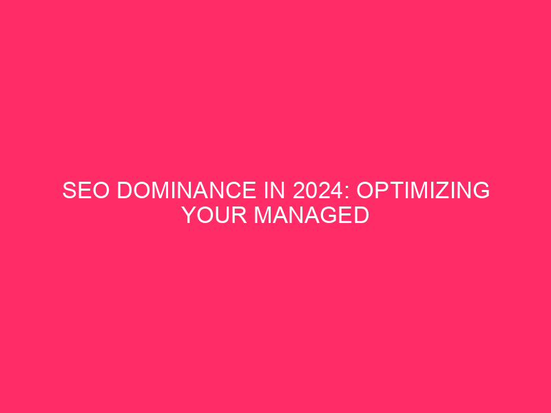 SEO Dominance in 2024: Optimizing Your Managed WordPress Website for...
