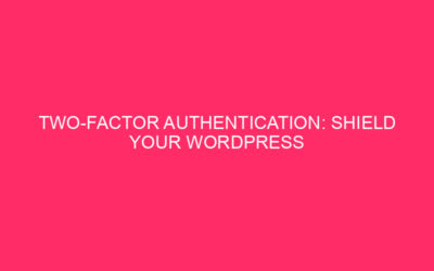 Two-Factor Authentication: Secure Your WordPress and WooCommerce Fortress in Alabama…