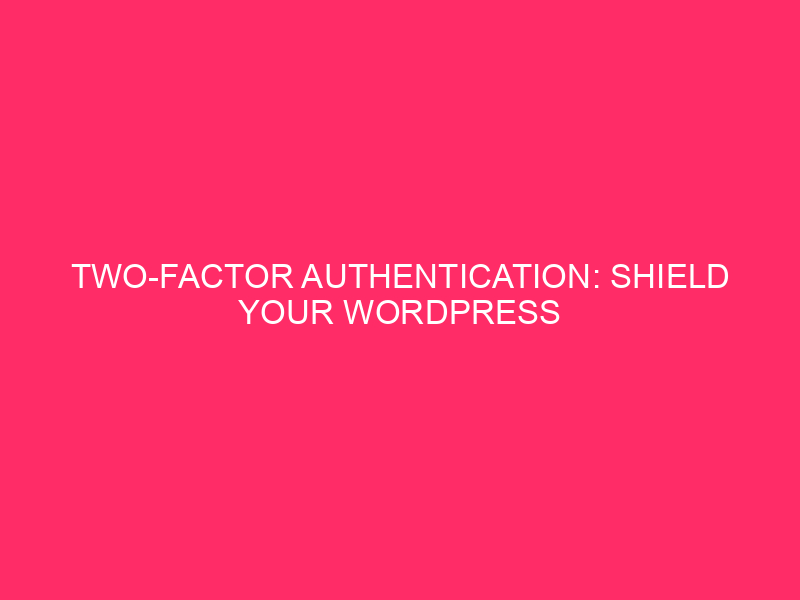 Two-Factor Authentication: Secure Your WordPress and WooCommerce Fortress in Alabama...
