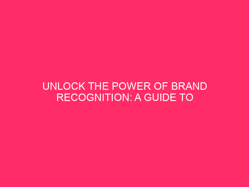 Unleash the Power of Brand Recognition: A Guide to Mastering…
