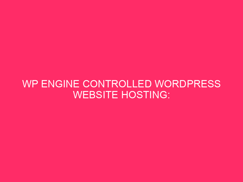 WP Engine Controlled WordPress Website Hosting: Protecting Against WordPress Exploits Each...
