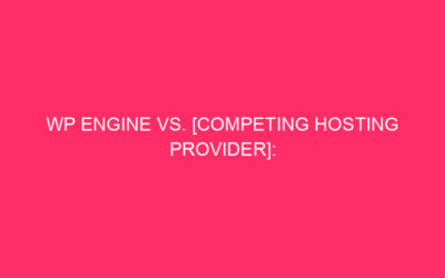 WP Engine vs. [Competing Hosting Provider]: Resolving the fight in…