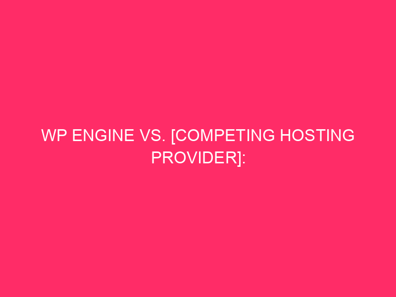 WP Engine vs. [Competing Hosting Provider]: Resolving the fight in...
