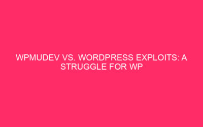 WPMUDEV vs. WordPress Exploit: a fight for WP WordPress security…