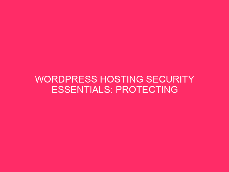 WordPress Hosting Security Essentials: Protecting Your Site in Chilton County…
