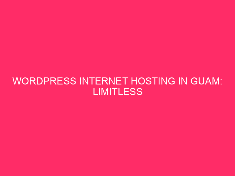 WordPress Internet Hosting in Guam: Unlimited Garage and Bandwidth for Endless...
