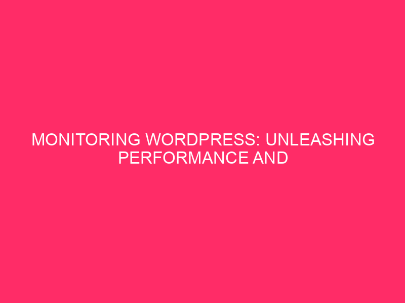 WordPress Monitoring: Making the Most of Performance and Traffic Insights in Digital…
