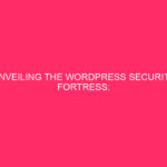 WordPress Security Fortress Revealed: Protecting Your Website From Cyber…