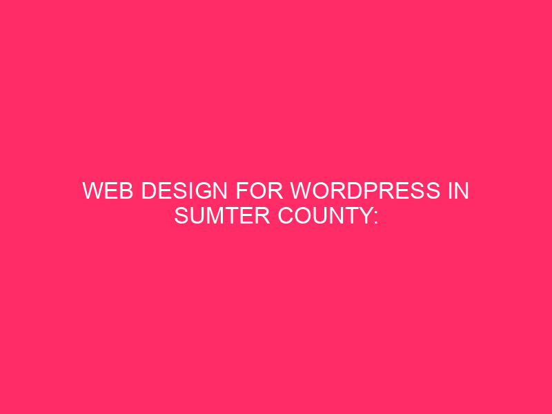 WordPress Web Design in Sumter County: Enhance Your Online Business...
