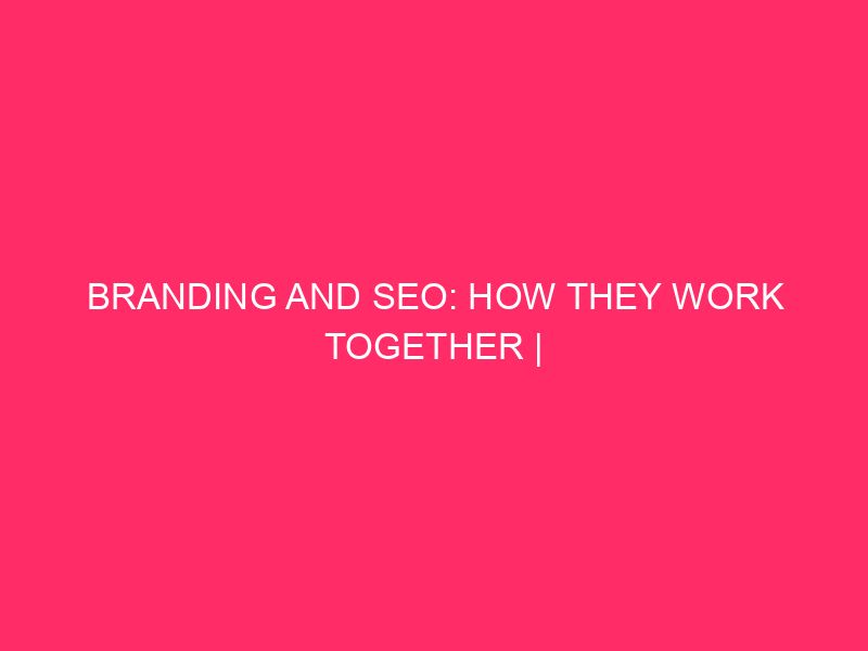 Branding and SEO: how they work together | Brand and...
