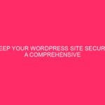 Keep Your WordPress Site Safe: A Complete Guide to Caching…