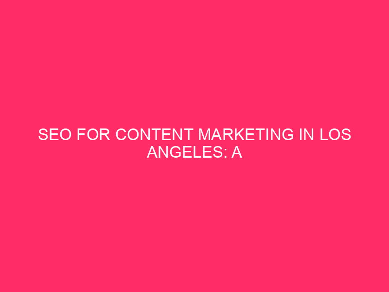 SEO for Content Marketing in Los Angeles: A Complete Guide…
